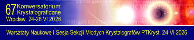 67 Konwersatorium Krystalograficzne <span>Wrocław 24 - 26 VI 2026 r.</span>